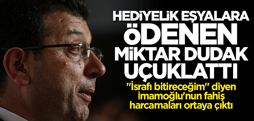 "İsrafı bitireceğim" diyerek göreve gelen İmamoğlu İBB kasasından hediyelere 1 milyon 226 bin lira ödemiş