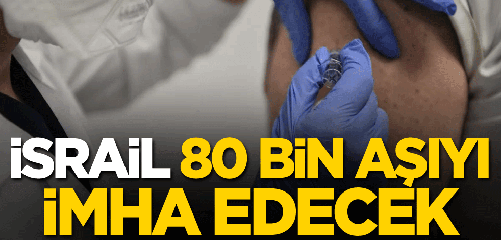 İsrail, 80 bin aşıyı imha edecek