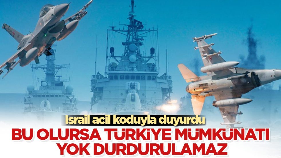 İsrail acil koduyla duyurdu! Bu olursa Türkiye mümkünatı yok durdurulamaz
