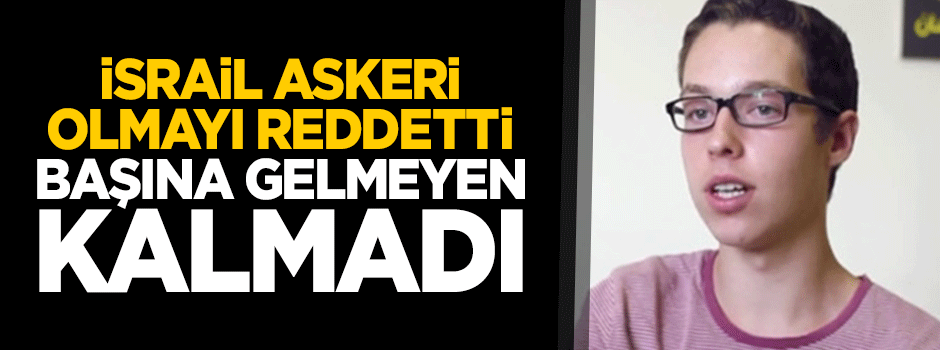 İsrail askeri olmayı reddettiği için 6 kez hapis cezası aldı