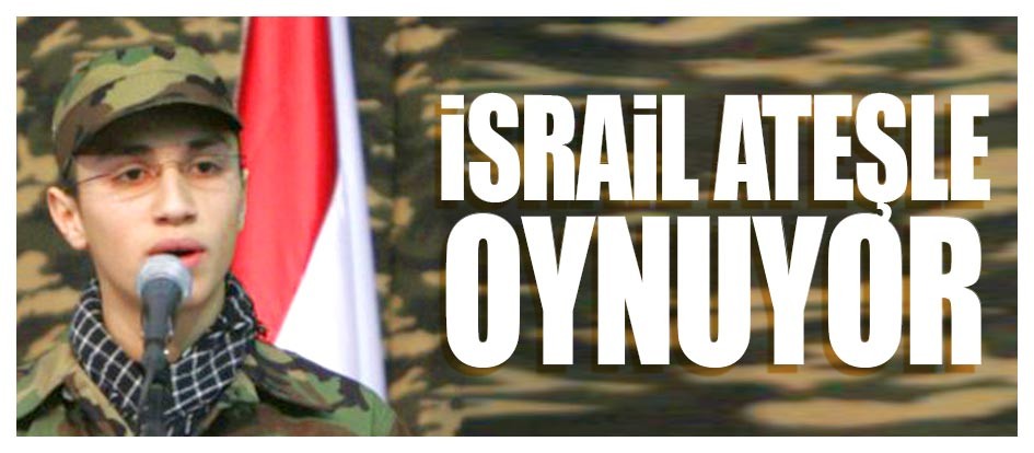 İsrail ateşle oynuyor