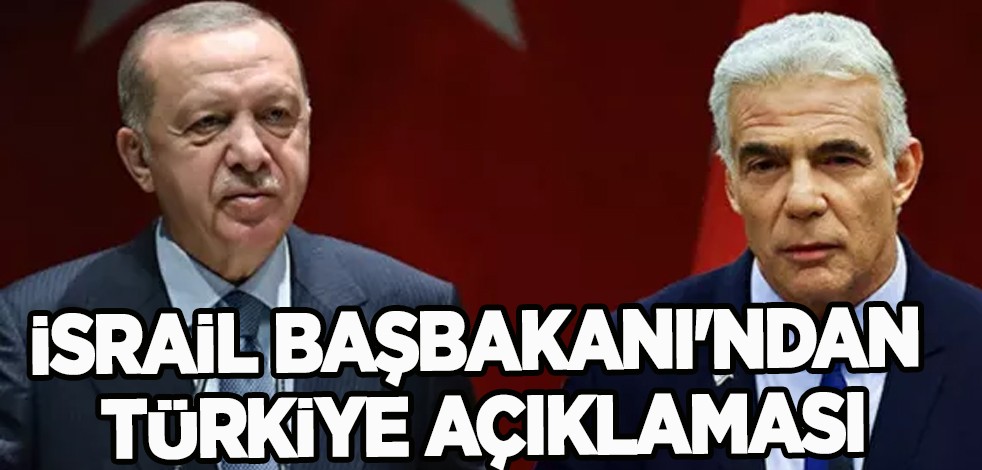 İsrail Başbakanı Yair Lapid'den Türkiye açıklaması: İlişkileri iyileştirmede önemli bir adım
