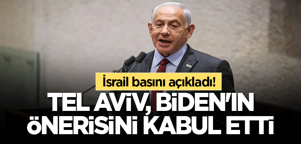 İsrail basını açıkladı! Tel Aviv, Biden'ın önerisini kabul etti