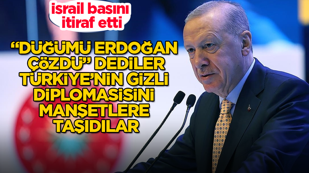 İsrail basını itiraf etti! "Düğümü Erdoğan çözdü" dediler, Türkiye’nin gizli diplomasisini manşetlere taşıdılar