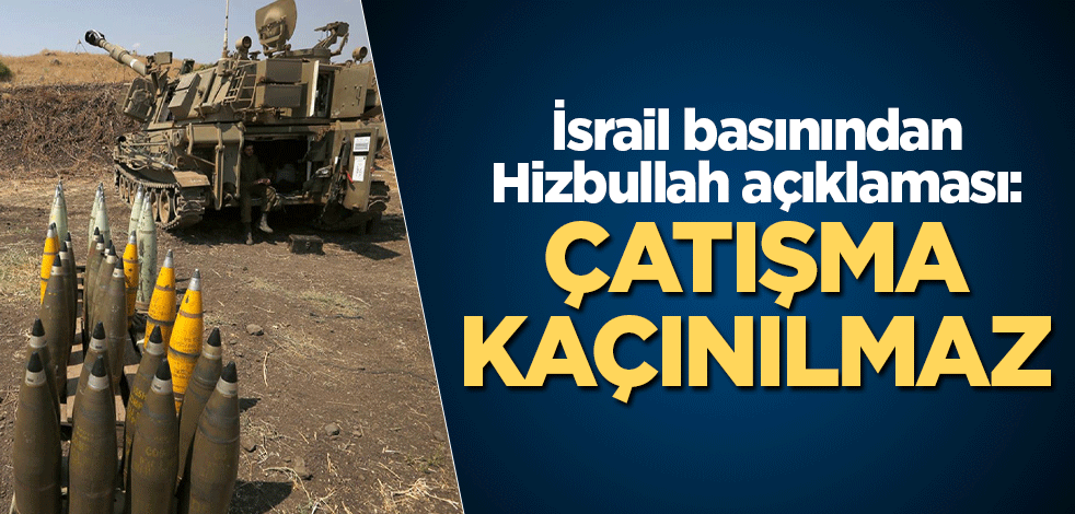 İsrail basınından Hizbullah açıklaması: Çatışma kaçınılmaz