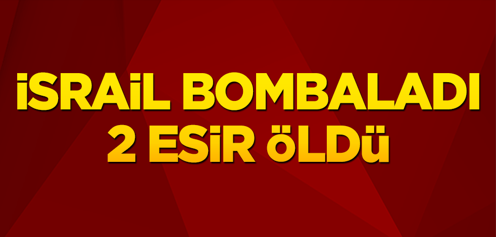 İsrail bombardımanında 2 esir öldü,