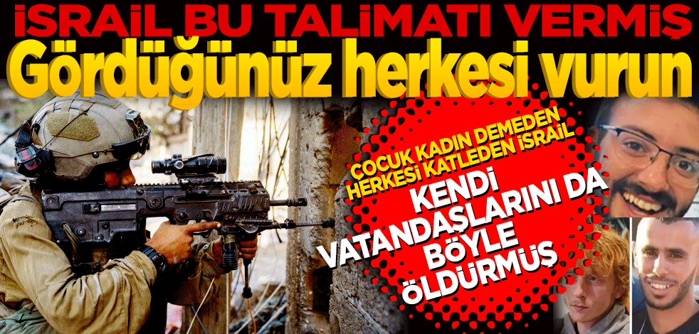 İsrail böyle talimat vermiş! Gördüğünüz herkesi vurun