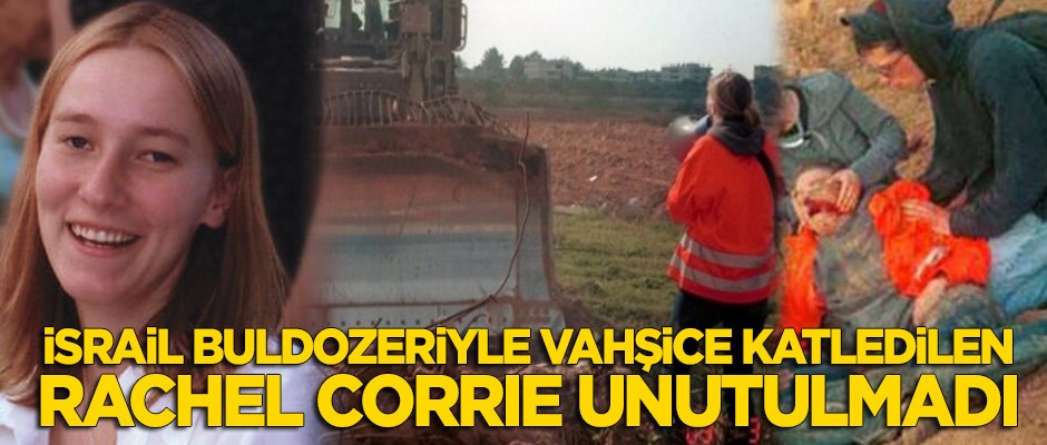 İsrail buldozeriyle vahşice katledilen aktivist Rachel Corrie unutulmadı