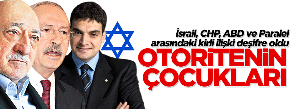 İsrail, CHP, ABD ve Paralel arasındaki kirli ilişki deşifre oldu
