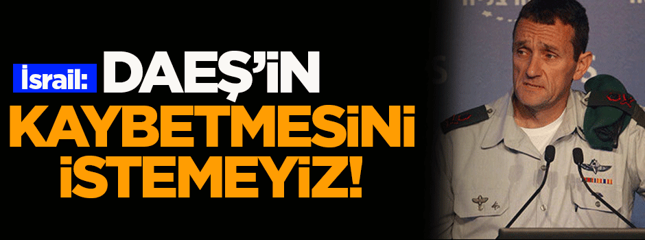 İsrail: DAEŞ'in kaybetmesini istemeyiz