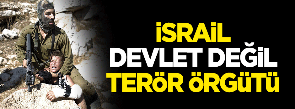 İsrail devlet değil, terör örgütü