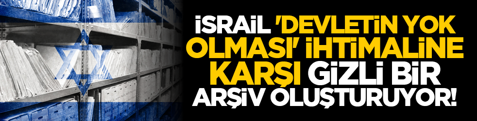 İsrail, 'devletin yok olması' ihtimaline karşı gizli bir arşiv oluşturuyor!
