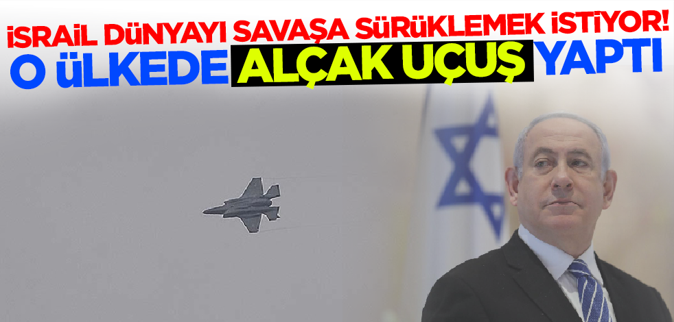 İsrail dünyayı savaşa sürüklemek istiyor! O ülkede alçak uçuş gerçekleştirdi