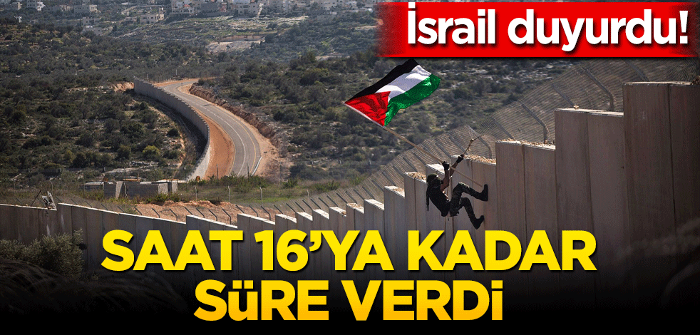 İsrail duyurdu! Saat 16'ya kadar süre verdi