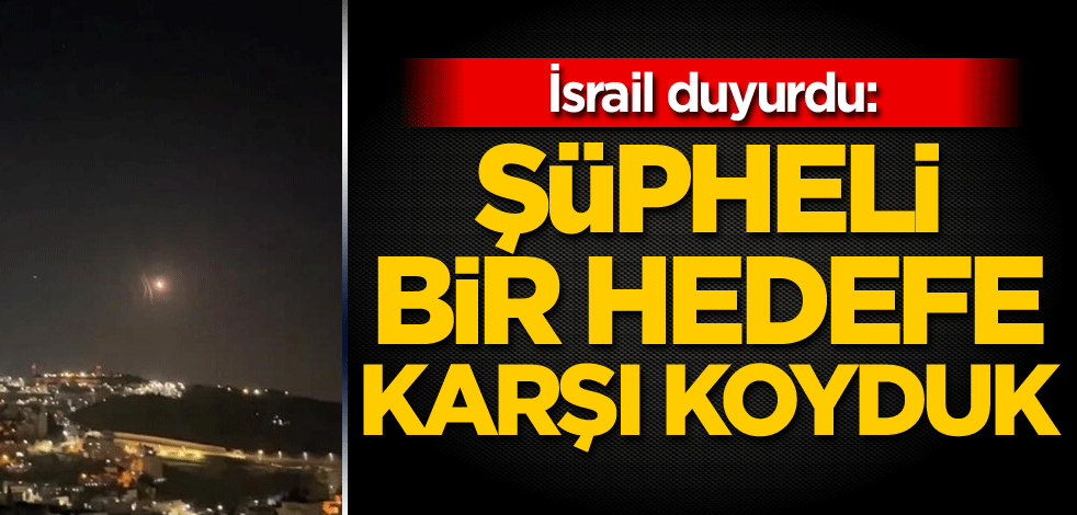 İsrail duyurdu: Şüpheli bir hedefe karşı koyduk