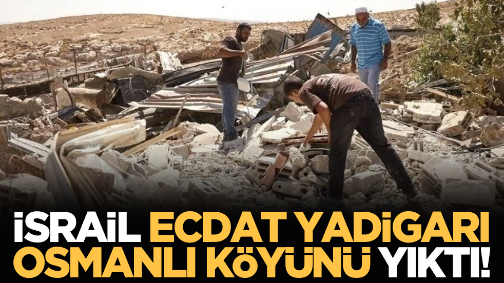 İsrail ecdat yadigarı Osmanlı köyünü yıktı!