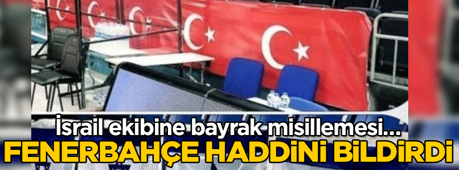 İsrail ekibine bayrak misillemesi… Fenerbahçe haddini bildirdi