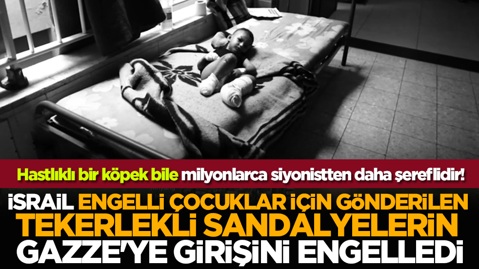 İsrail engelli çocuklar için gönderilen tekerlekli sandalyelerin Gazze'ye girişini engelledi