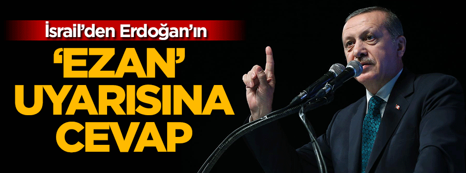 İsrail Erdoğan'ın ezan uyarısına cevap