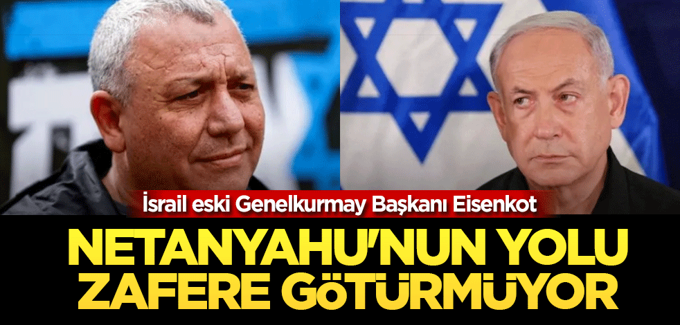 İsrail eski Genelkurmay Başkanı Eisenkot: Netanyahu'nun yolu zafere götürmüyor