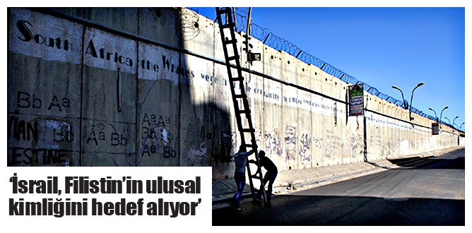 ‘İsrail, Filistin’in ulusal kimliğini hedef alıyor’
