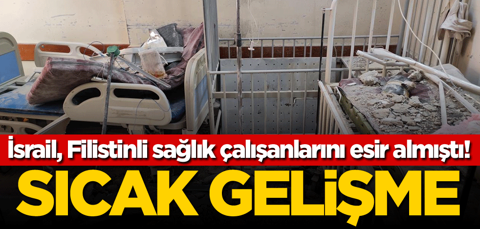 İsrail, Filistinli sağlık çalışanlarını esir almıştı! Sıcak gelişme