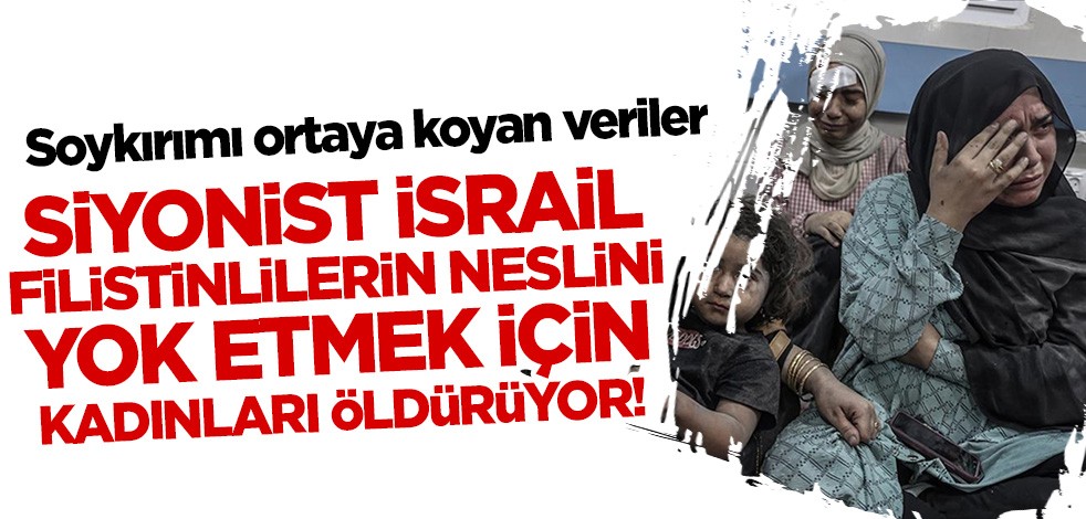 İsrail Filistinlilerin neslini yok etmek için kadınları öldürüyor!