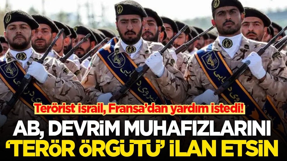 İsrail, Fransa’dan yardım istedi: AB, Devrim Muhafızlarını terör örgütü ilan etsin!