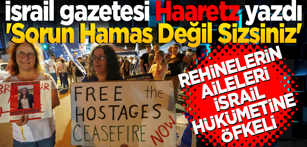 İsrail gazetesi Haaretz yazdı 'Sorun Hamas Değil Sizsiniz' Rehinelerin Aileleri İsrail Hükümetine Öfkeli
