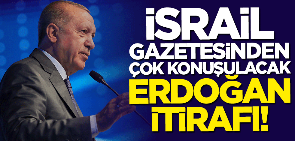 İsrail gazetesinden çok konuşulacak itiraf: Erdoğan'ın yeri doldurulamaz