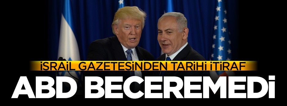 İsrail gazetesinden tarihi itiraf: ABD beceremedi