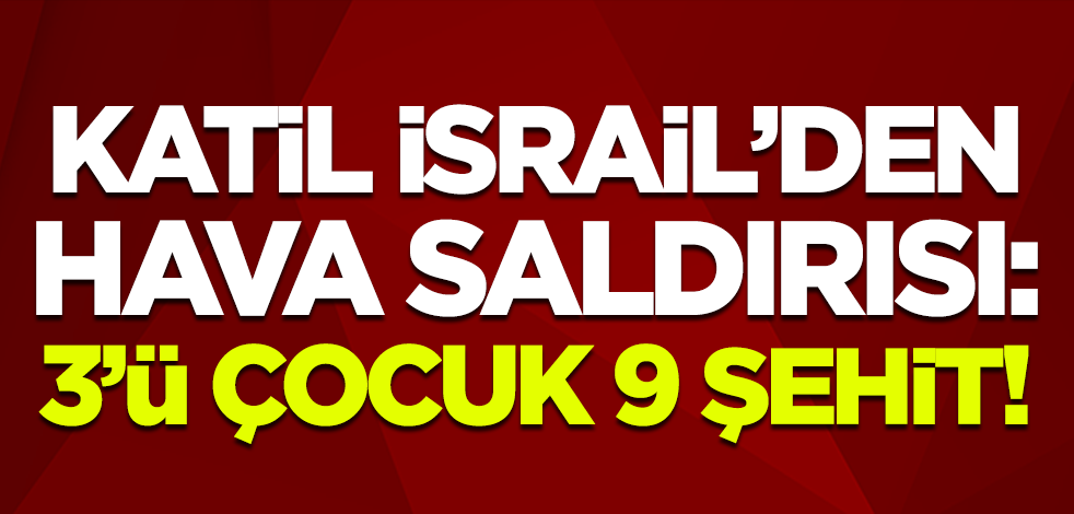 İsrail Gazze Şeridi'ne saldırdı: 3'ü çocuk 9 şehit