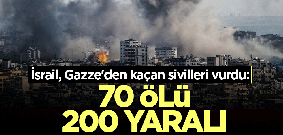 İsrail, Gazze'den kaçan sivilleri vurdu: 70 ölü, 200 yaralı
