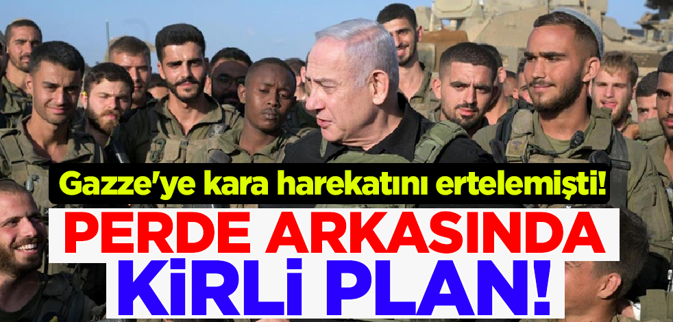 İsrail Gazze'ye kara harekatını ertelemişti! Perde arkasında alçak plan