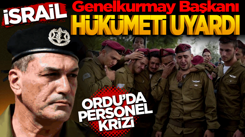 İsrail Genelkurmay Başkanı hükümeti uyardı: Ordu personel krizi