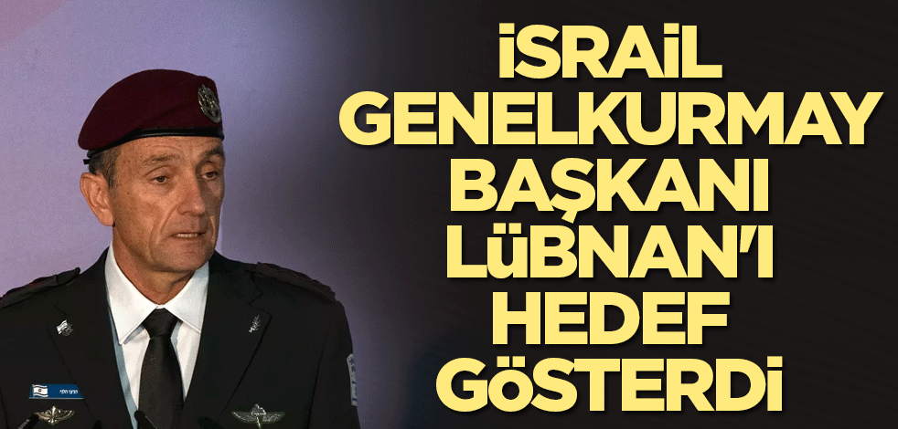 İsrail Genelkurmay Başkanı Lübnan'ı hedef gösterdi