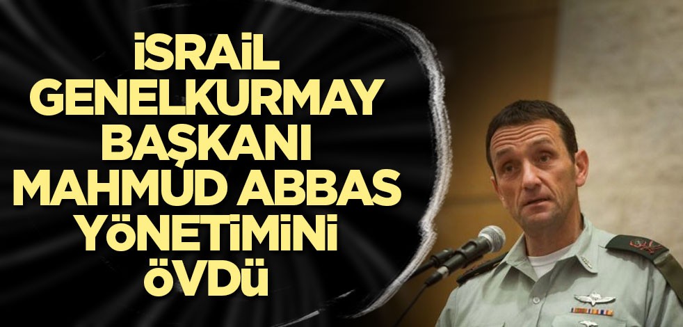 İsrail Genelkurmay Başkanı, Mahmud Abbas yönetimini övdü