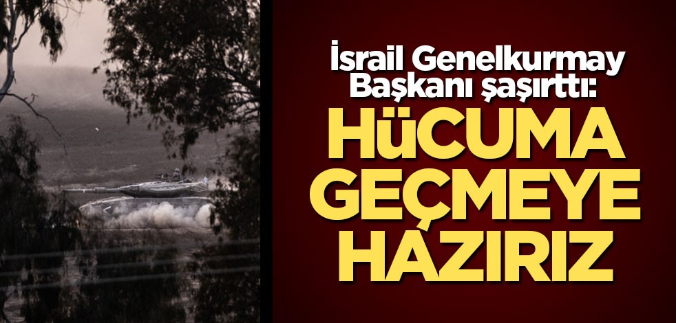 İsrail Genelkurmay Başkanı şaşırttı: Hücuma geçmeye hazırız