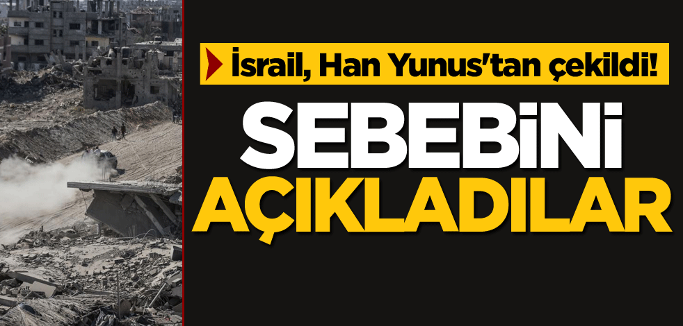 İsrail, Han Yunus'tan çekildi! Sebebini açıkladılar