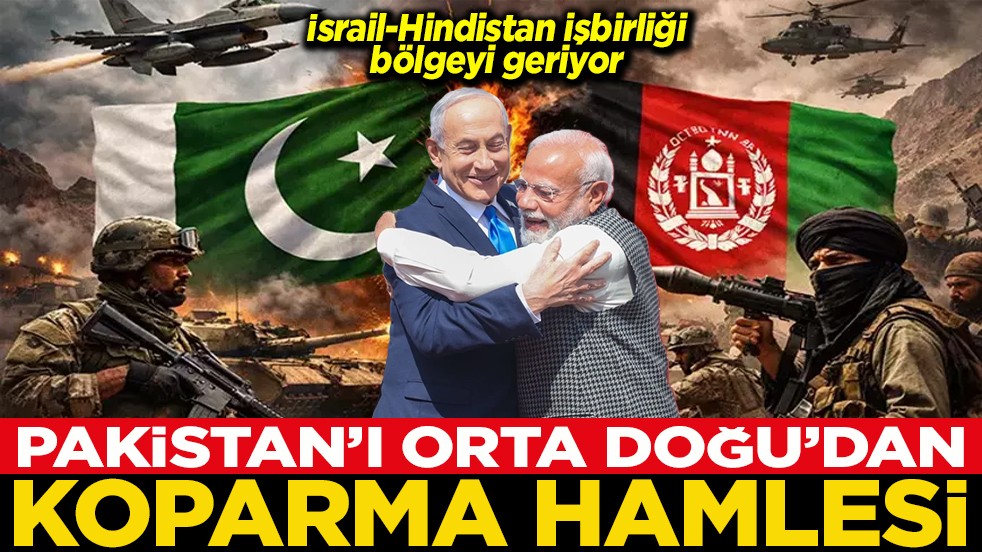 İsrail-Hindistan işbirliği bölgeyi geriyor Pakistan’ı Orta Doğu’dan koparma hamlesi