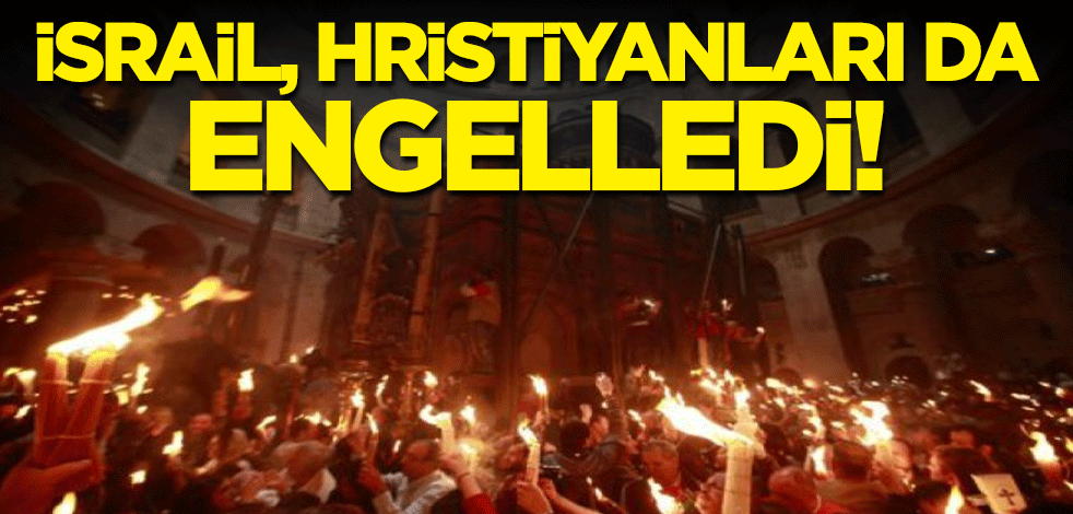 İsrail, Hristiyanları da engelledi!