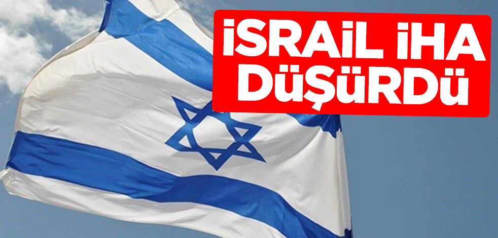 İsrail İHA düşürdüğünü açıkladı
