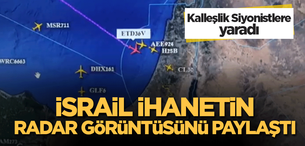 İsrail ihanetin radar görüntüsünü paylaştı