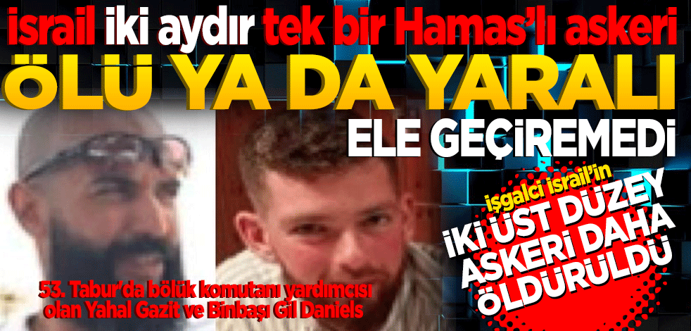 İsrail iki aydır tek bir Hamas’lı askeri ölü ya da yaralı ele geçiremedi Hamas İşgalci İsrail’in iki üst düzey askeri daha öldürüldü!