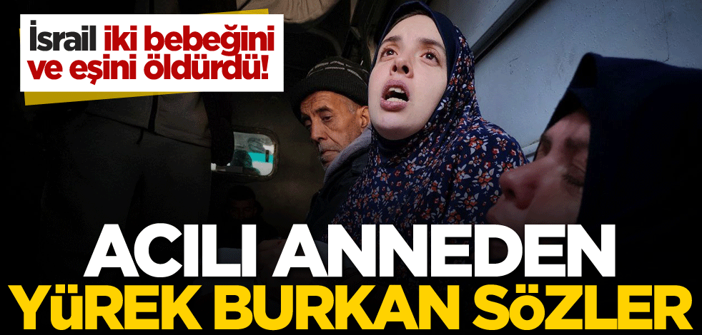 İsrail iki bebeğini ve eşini öldürdü! Acılı anneden yürek burkan sözler