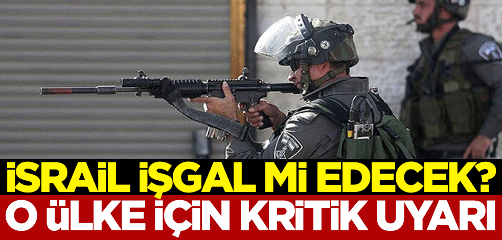 İsrail işgal mi edecek? O ülke için kritik uyarı