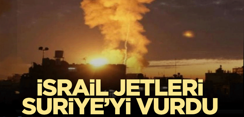 İsrail jetleri Suriye’yi vurdu