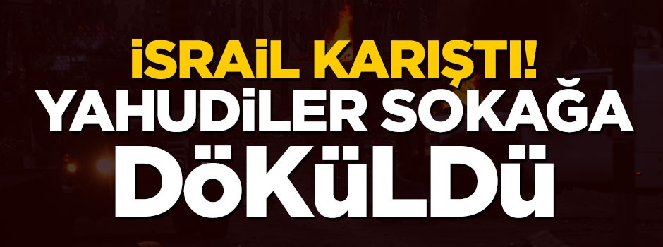 İsrail karıştı! On binlerce kişi sokaklara döküldü