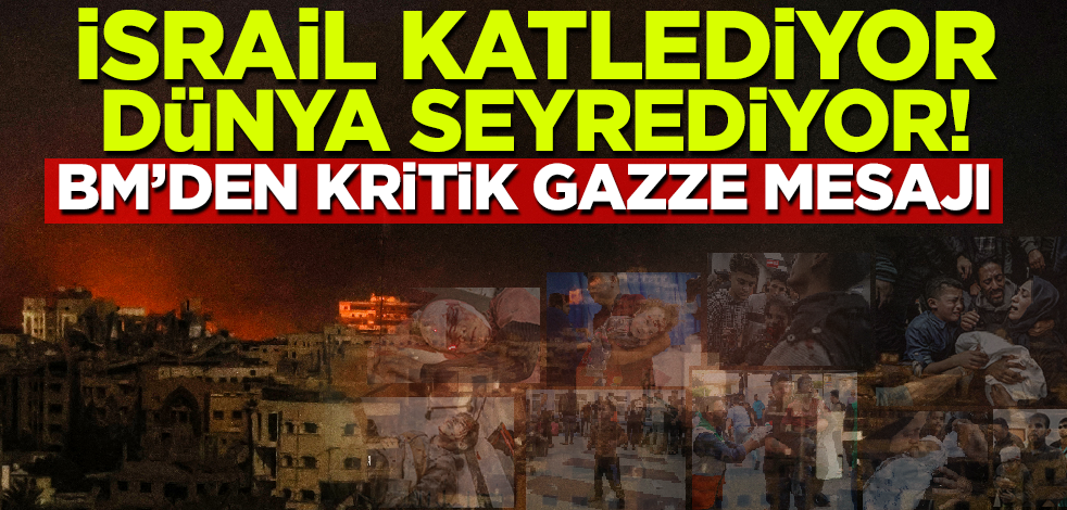 İsrail katlediyor dünya seyrediyor! BM'den kritik Gazze mesajı