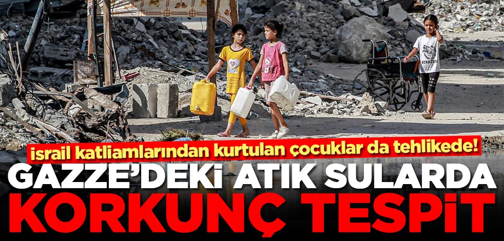 İsrail katliamlarından kurtulan çocuklar da tehlikede! Gazze'deki atık sularda korkunç tespit